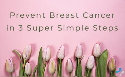 3 Super Simple Steps to Prevent Breast Cancer