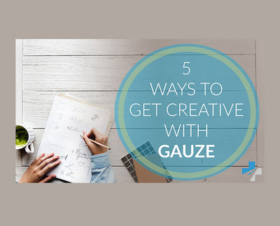 5 Ways to Get Creative With Gauze